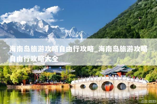 海南岛旅游攻略自由行攻略_海南岛旅游攻略自由行攻略大全